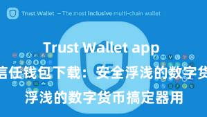 Trust Wallet app store下载 信任钱包下载：安全浮浅的数字货币搞定器用