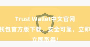 Trust Wallet中文官网 信任钱包官方版下载，安全可靠，立即取得！